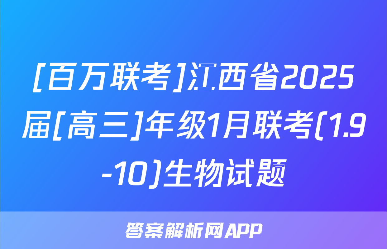[百万联考]江西省2025届[高三]年级1月联考(1.9-10)生物试题