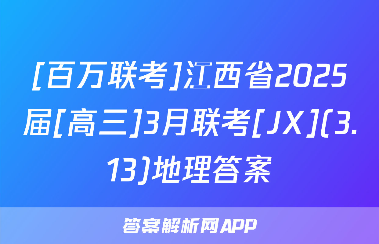 [百万联考]江西省2025届[高三]3月联考[JX](3.13)地理答案