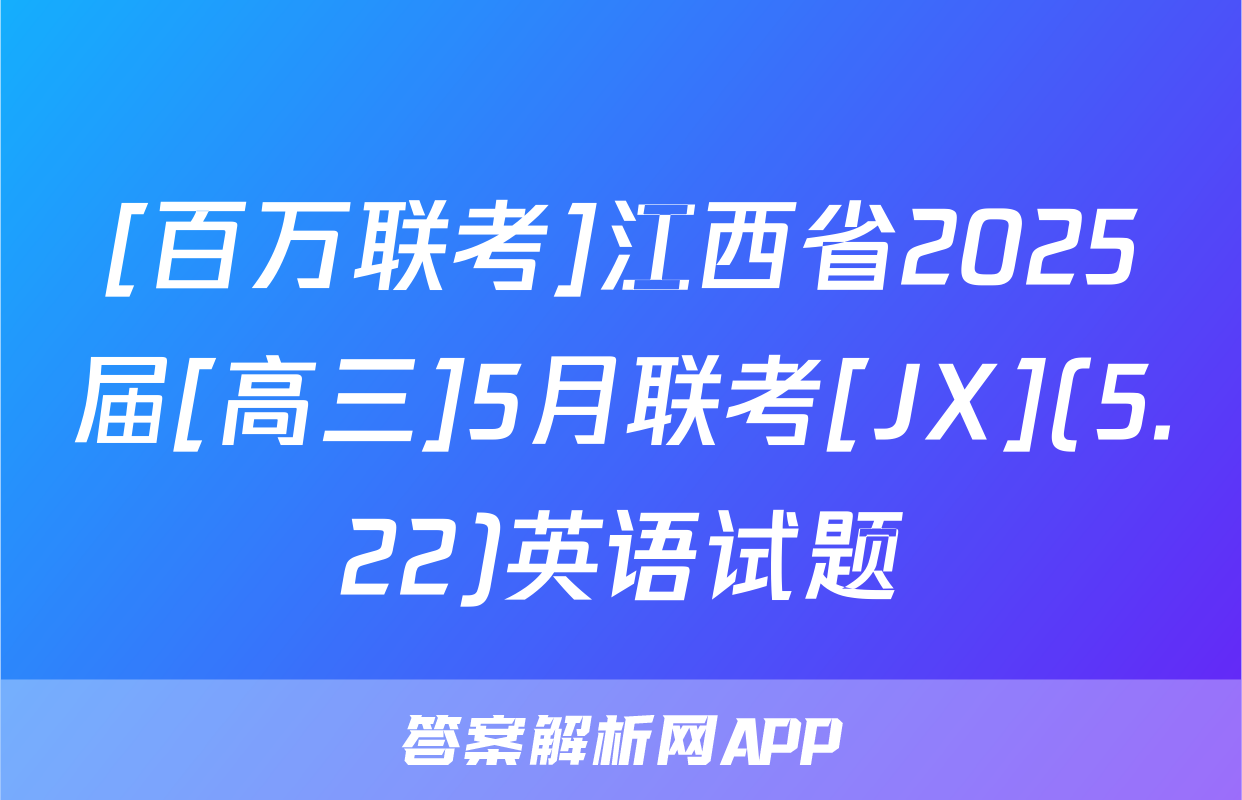 [百万联考]江西省2025届[高三]5月联考[JX](5.22)英语试题