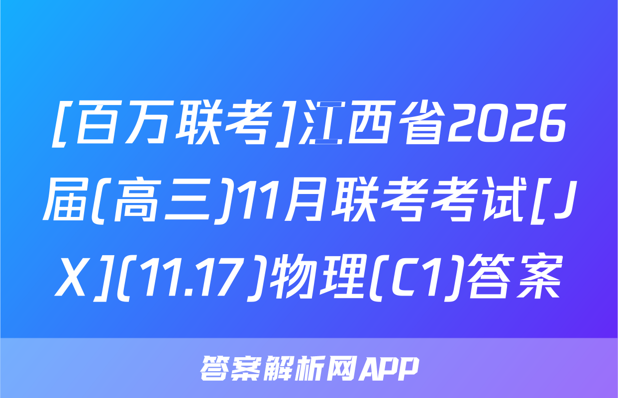 [百万联考]江西省2026届(高三)11月联考考试[JX](11.17)物理(C1)答案