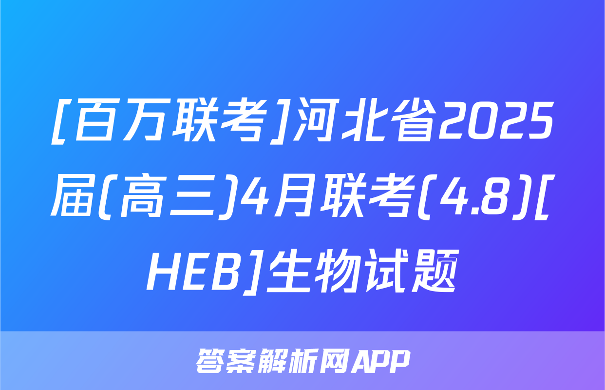 [百万联考]河北省2025届(高三)4月联考(4.8)[HEB]生物试题
