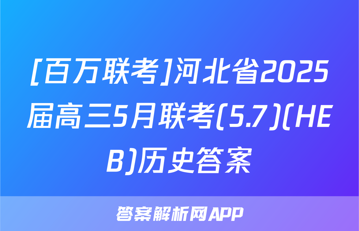 [百万联考]河北省2025届高三5月联考(5.7)(HEB)历史答案