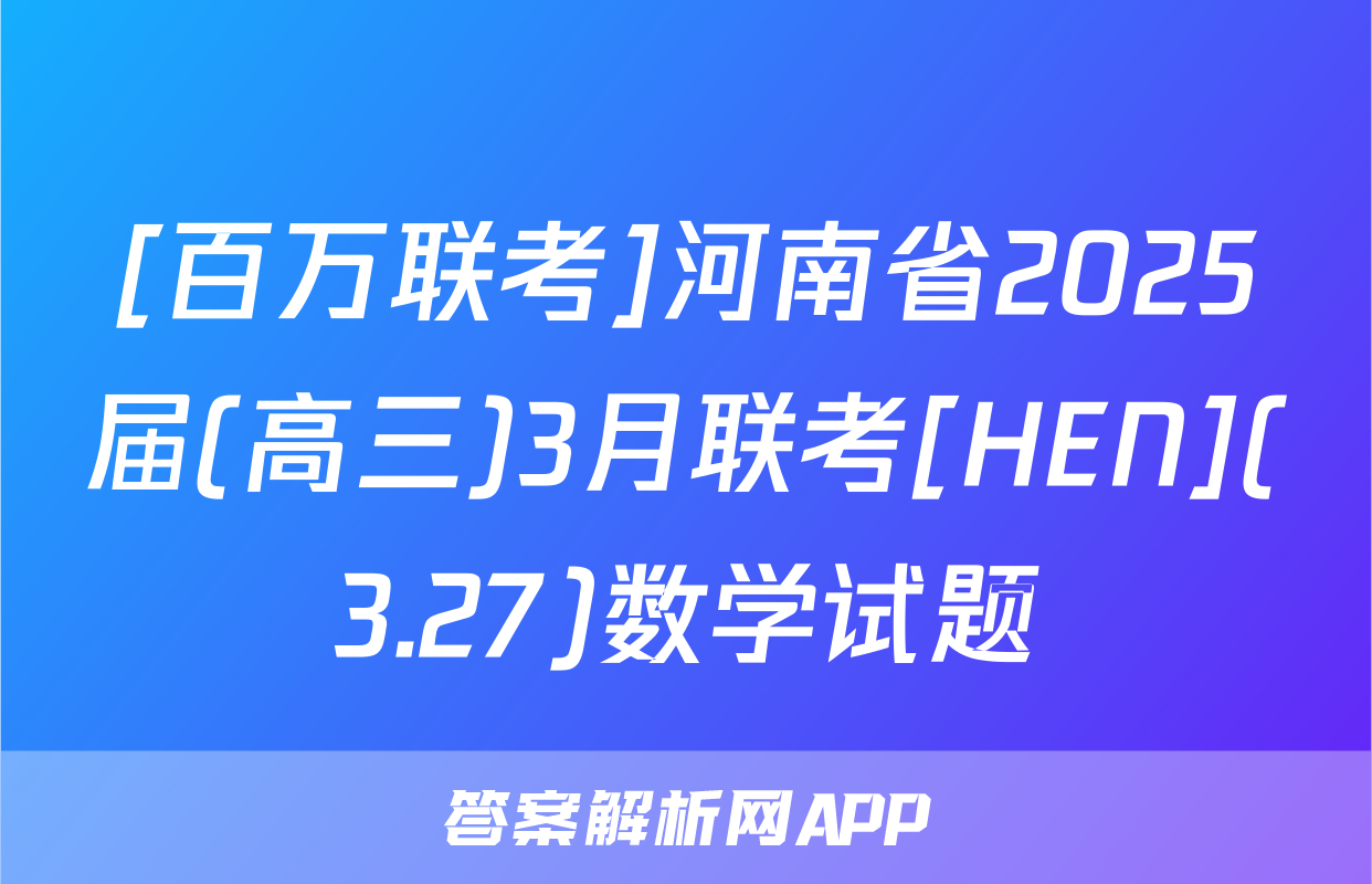 [百万联考]河南省2025届(高三)3月联考[HEN](3.27)数学试题