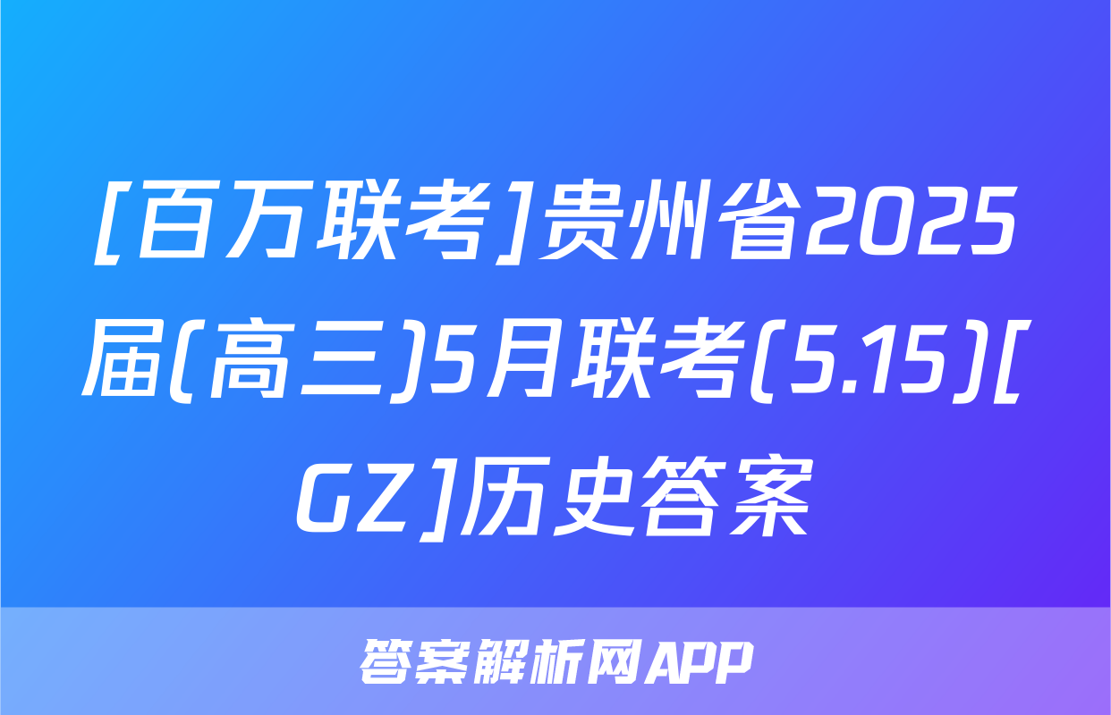 [百万联考]贵州省2025届(高三)5月联考(5.15)[GZ]历史答案