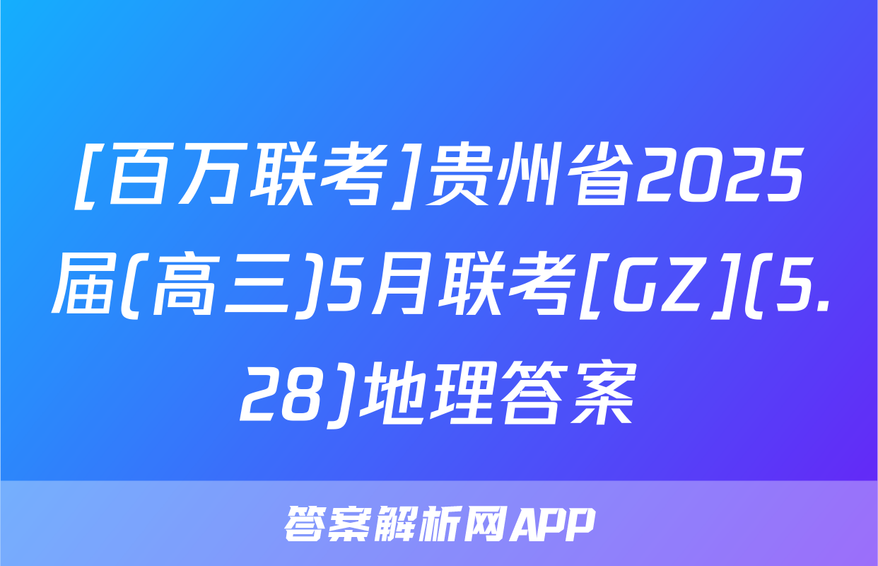 [百万联考]贵州省2025届(高三)5月联考[GZ](5.28)地理答案
