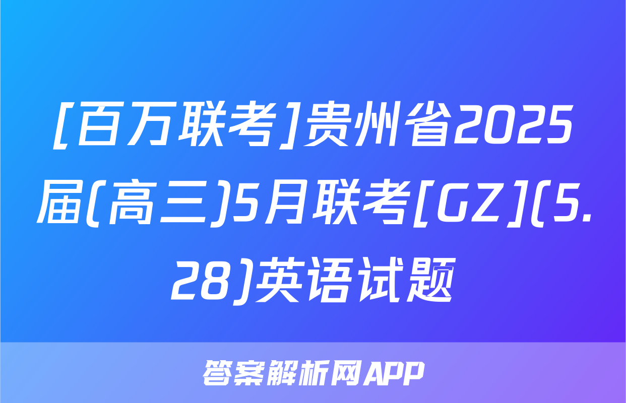 [百万联考]贵州省2025届(高三)5月联考[GZ](5.28)英语试题