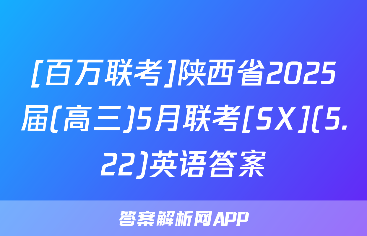 [百万联考]陕西省2025届(高三)5月联考[SX](5.22)英语答案