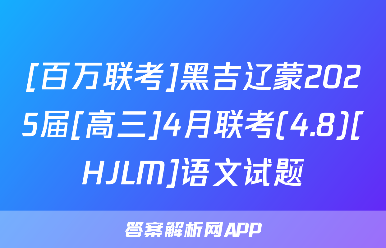 [百万联考]黑吉辽蒙2025届[高三]4月联考(4.8)[HJLM]语文试题
