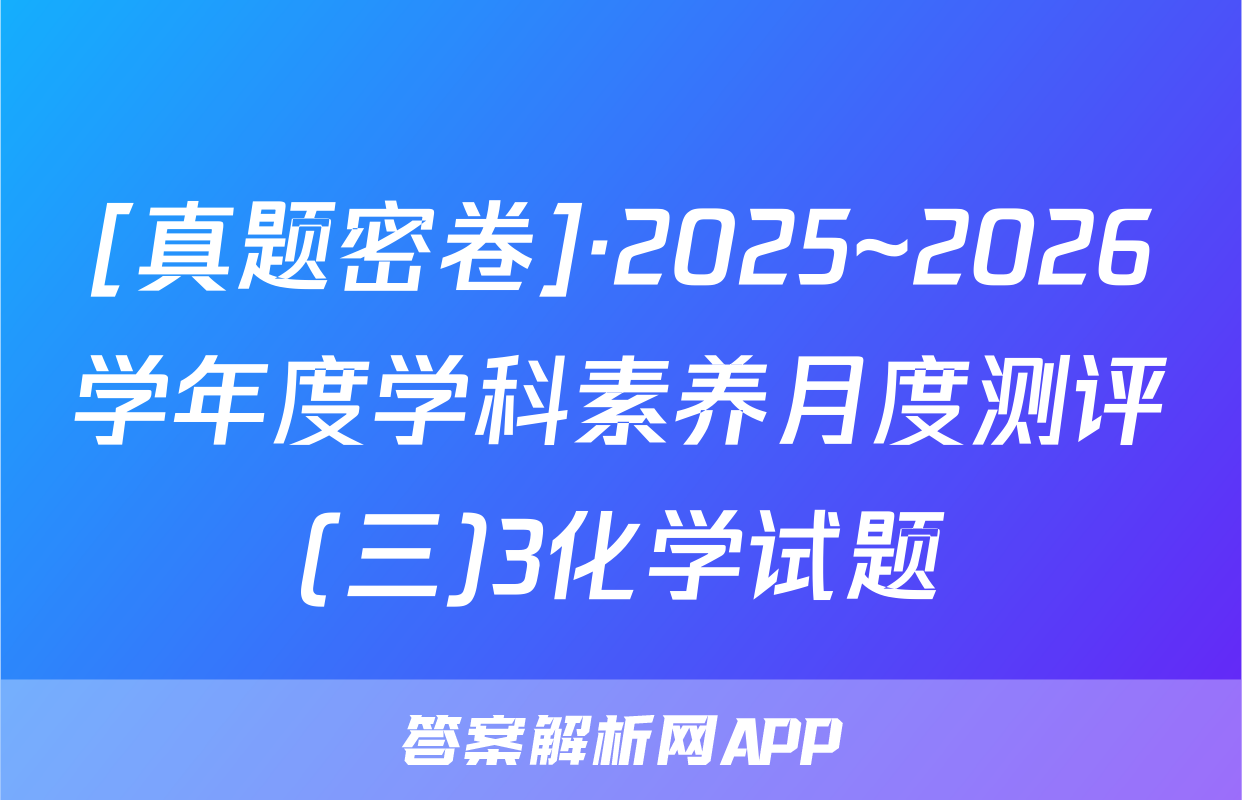 [真题密卷]·2025~2026学年度学科素养月度测评(三)3化学试题