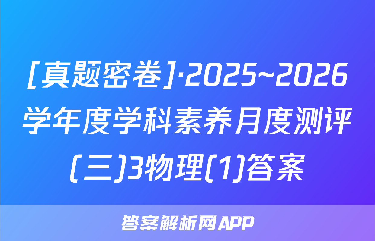 [真题密卷]·2025~2026学年度学科素养月度测评(三)3物理(1)答案