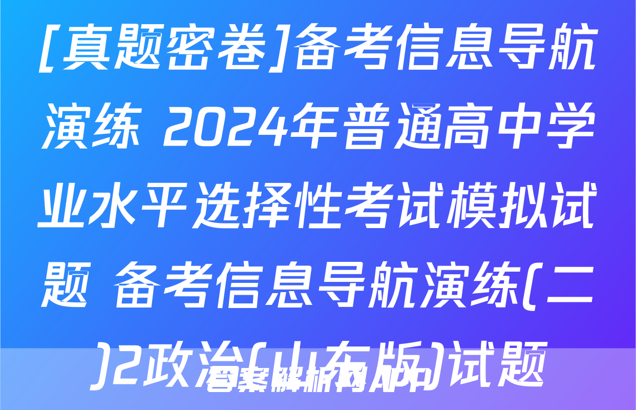 [真题密卷]备考信息导航演练 2024年普通高中学业水平选择性考试模拟试题 备考信息导航演练(二)2政治(山东版)试题