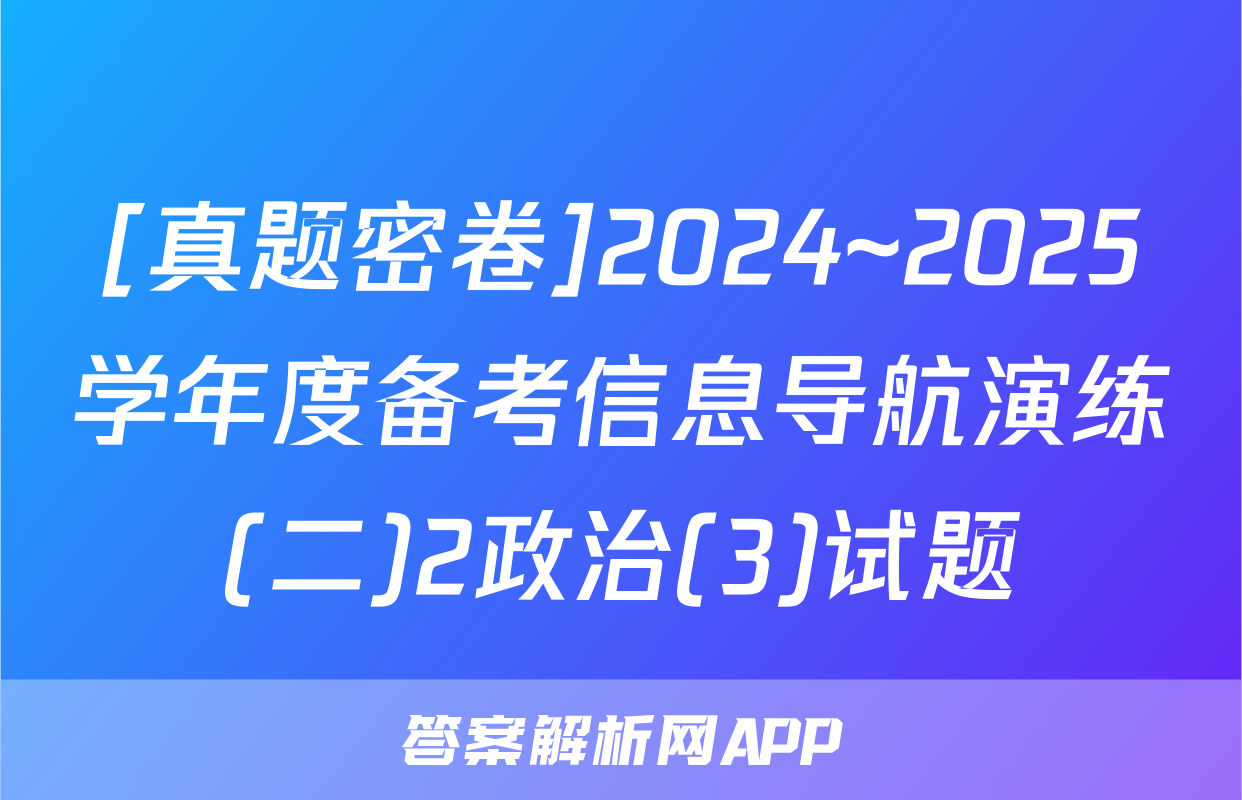 [真题密卷]2024~2025学年度备考信息导航演练(二)2政治(3)试题