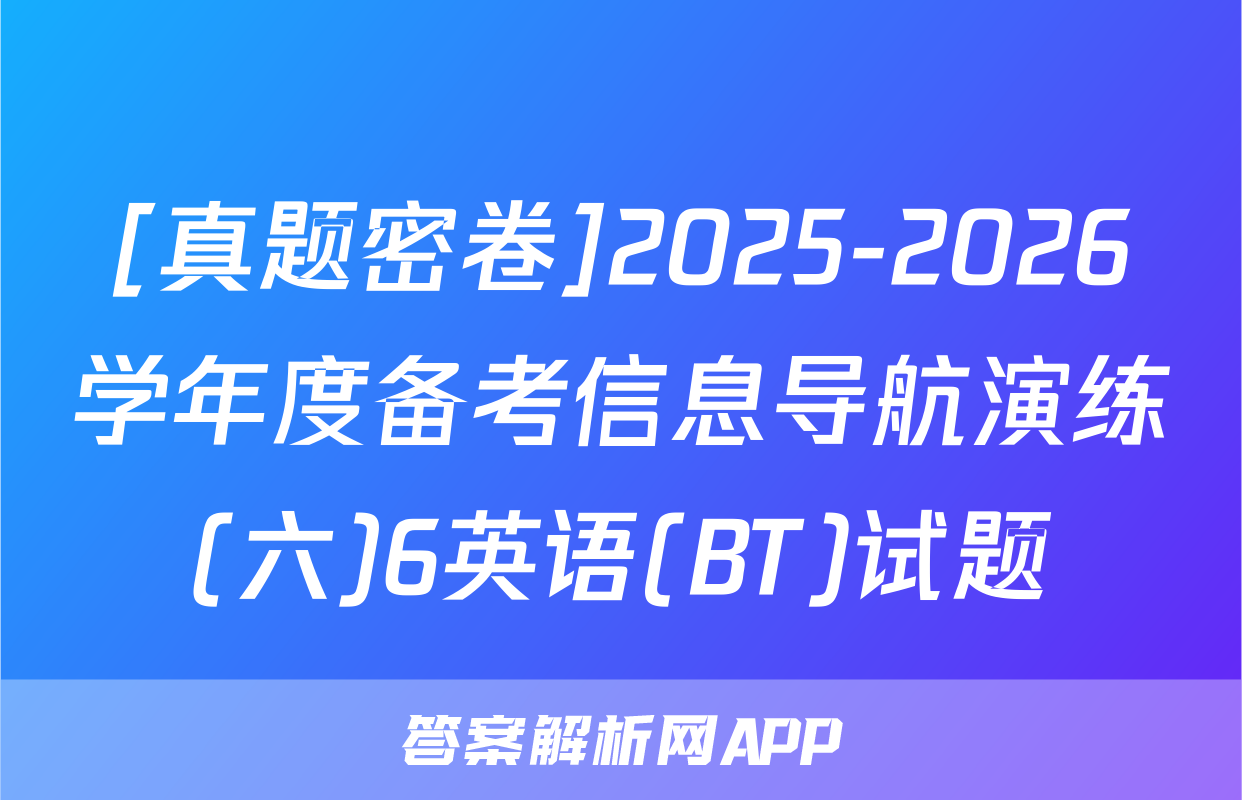 [真题密卷]2025-2026学年度备考信息导航演练(六)6英语(BT)试题