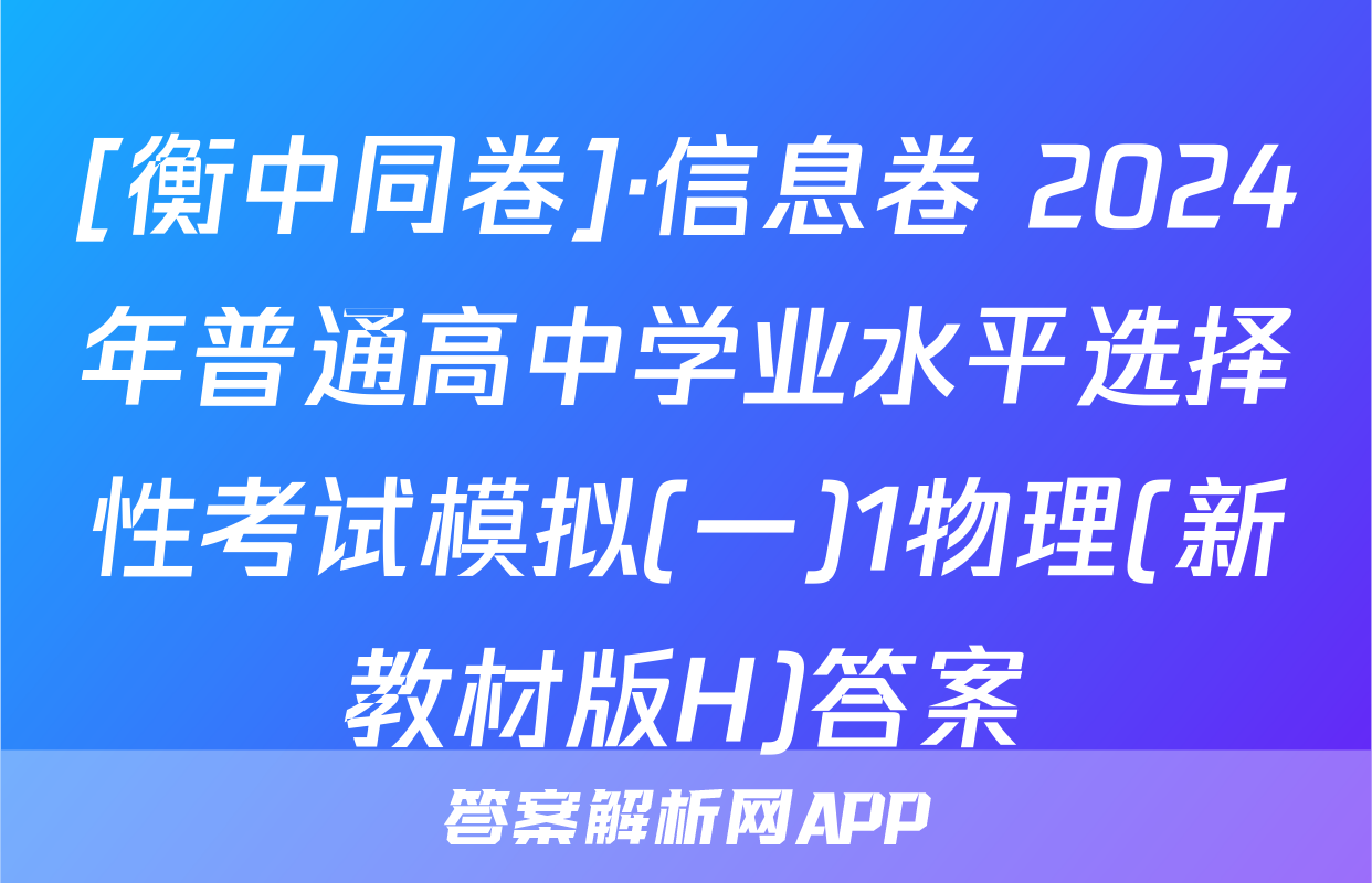 [衡中同卷]·信息卷 2024年普通高中学业水平选择性考试模拟(一)1物理(新教材版H)答案