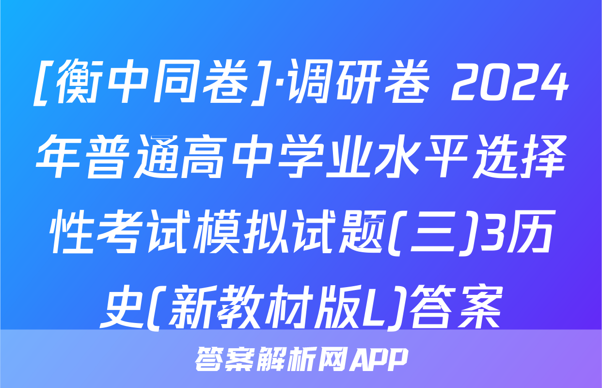 [衡中同卷]·调研卷 2024年普通高中学业水平选择性考试模拟试题(三)3历史(新教材版L)答案