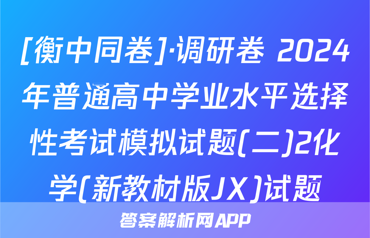 [衡中同卷]·调研卷 2024年普通高中学业水平选择性考试模拟试题(二)2化学(新教材版JX)试题
