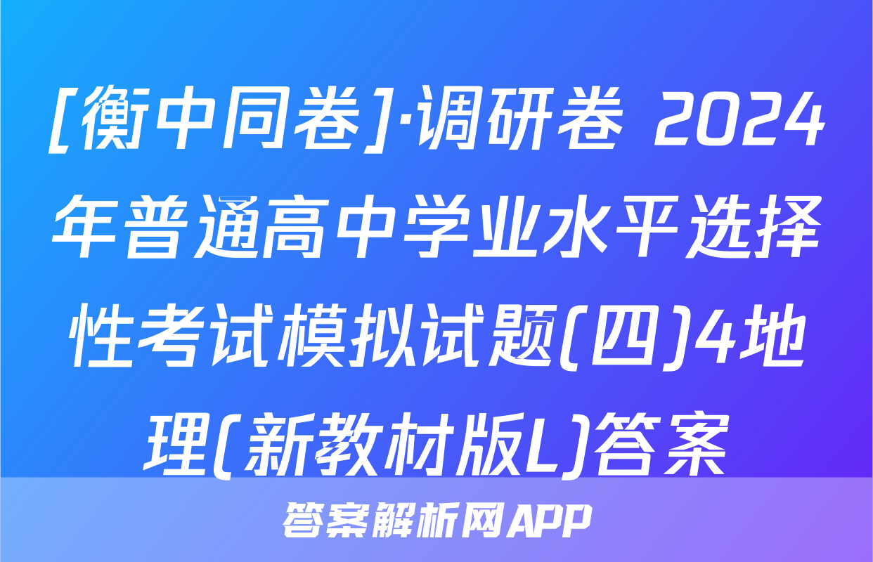 [衡中同卷]·调研卷 2024年普通高中学业水平选择性考试模拟试题(四)4地理(新教材版L)答案