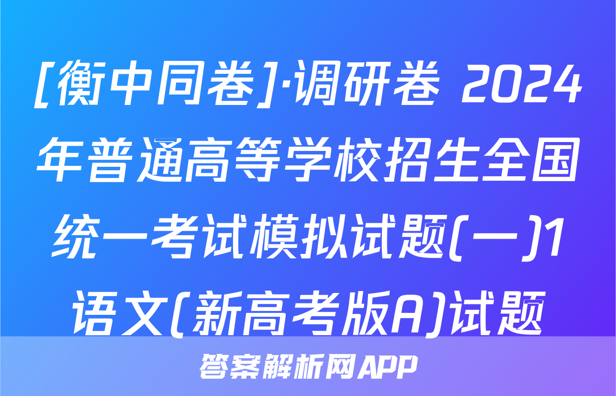 [衡中同卷]·调研卷 2024年普通高等学校招生全国统一考试模拟试题(一)1语文(新高考版A)试题