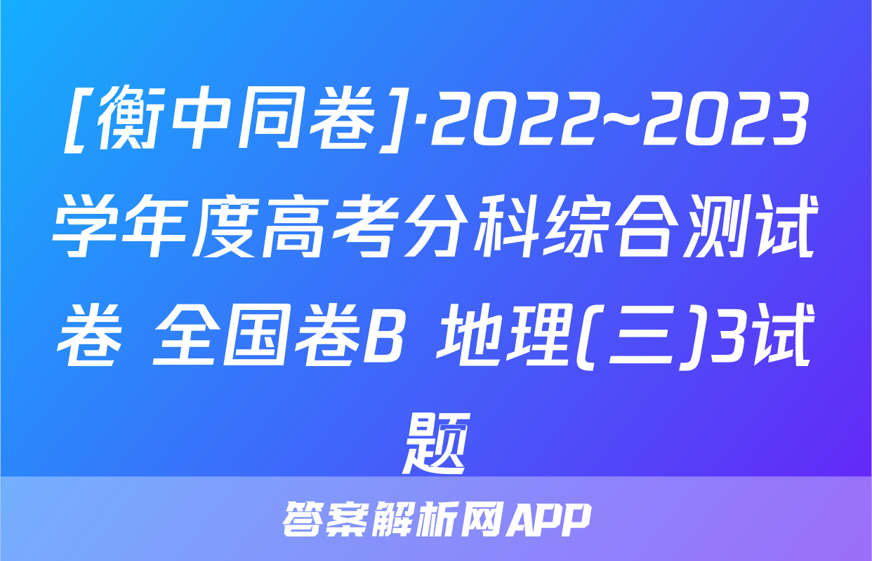 [衡中同卷]·2022~2023学年度高考分科综合测试卷 全国卷B 地理(三)3试题