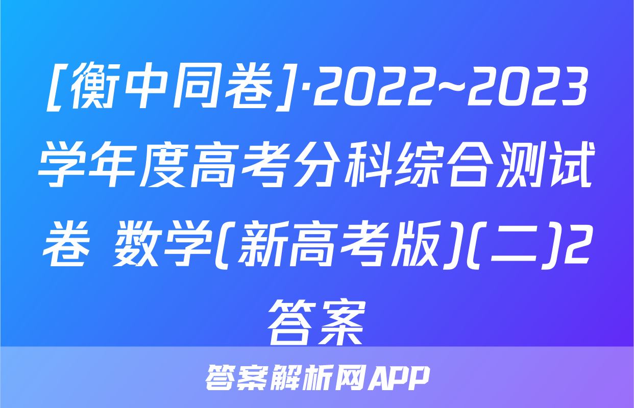 [衡中同卷]·2022~2023学年度高考分科综合测试卷 数学(新高考版)(二)2答案