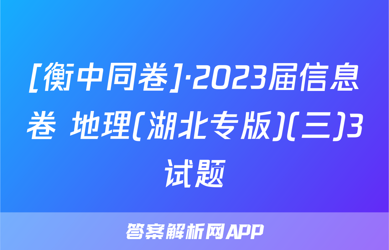[衡中同卷]·2023届信息卷 地理(湖北专版)(三)3试题