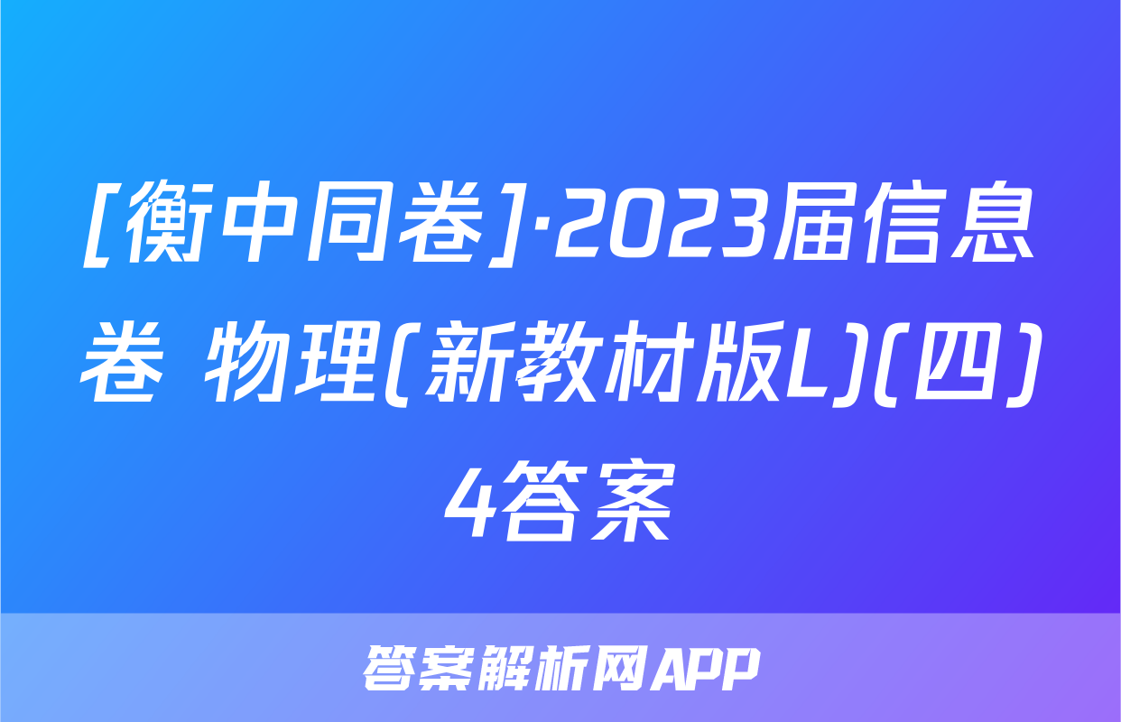 [衡中同卷]·2023届信息卷 物理(新教材版L)(四)4答案