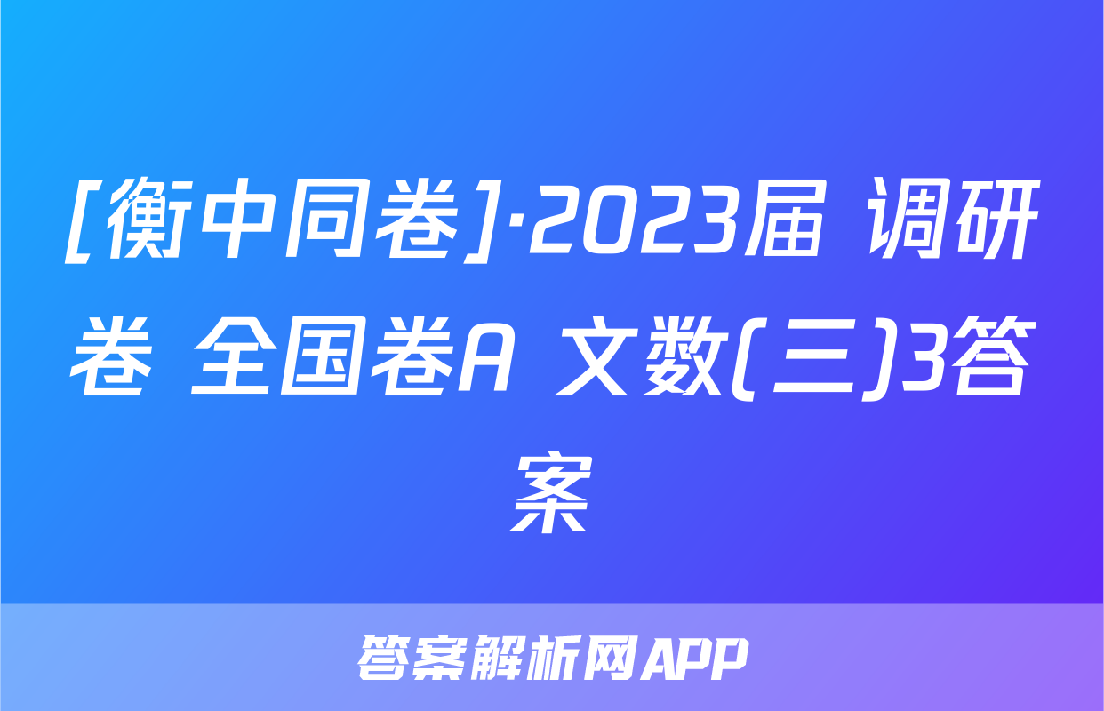 [衡中同卷]·2023届 调研卷 全国卷A 文数(三)3答案