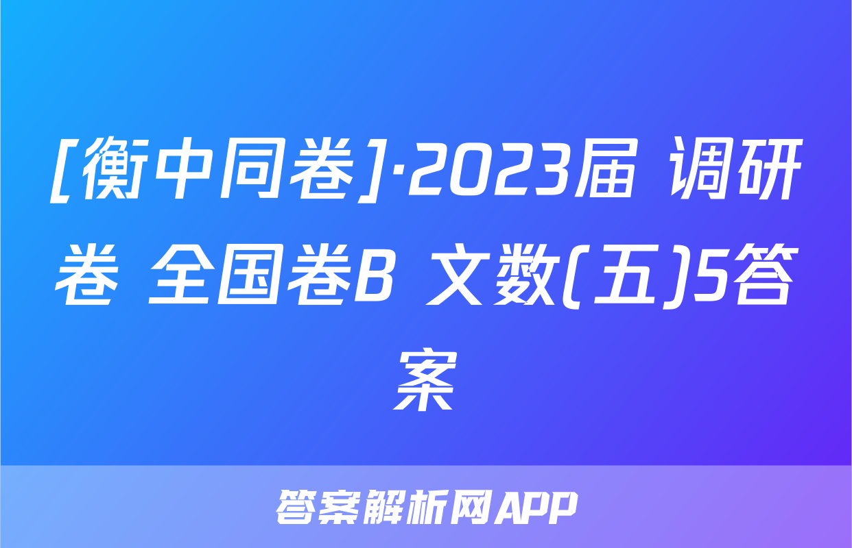 [衡中同卷]·2023届 调研卷 全国卷B 文数(五)5答案