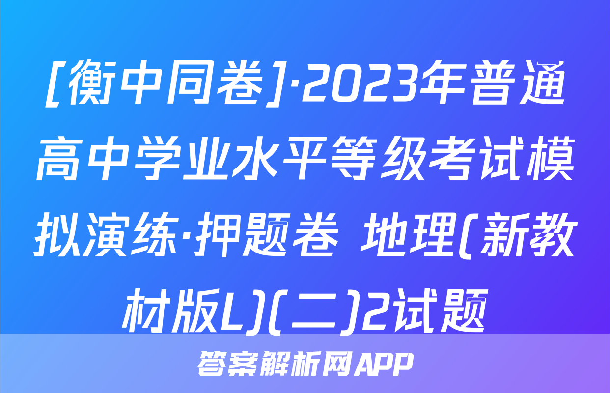 [衡中同卷]·2023年普通高中学业水平等级考试模拟演练·押题卷 地理(新教材版L)(二)2试题