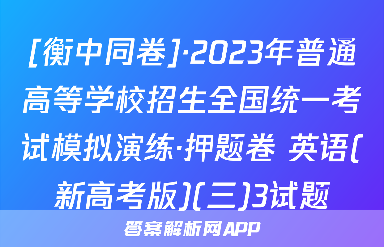 [衡中同卷]·2023年普通高等学校招生全国统一考试模拟演练·押题卷 英语(新高考版)(三)3试题