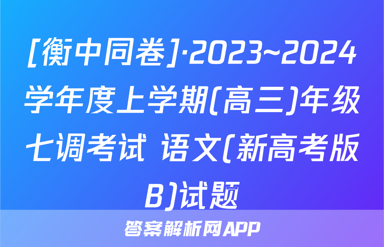 [衡中同卷]·2023~2024学年度上学期(高三)年级七调考试 语文(新高考版B)试题