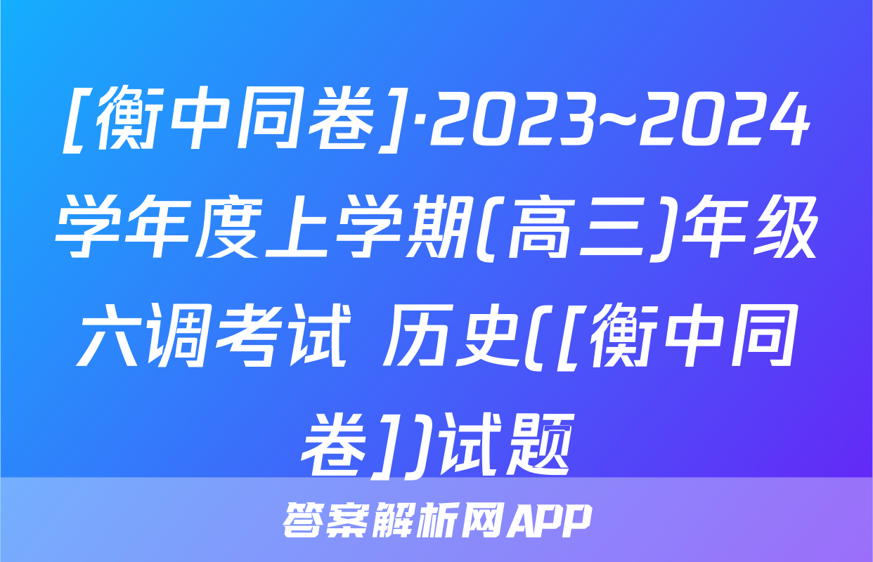[衡中同卷]·2023~2024学年度上学期(高三)年级六调考试 历史([衡中同卷])试题