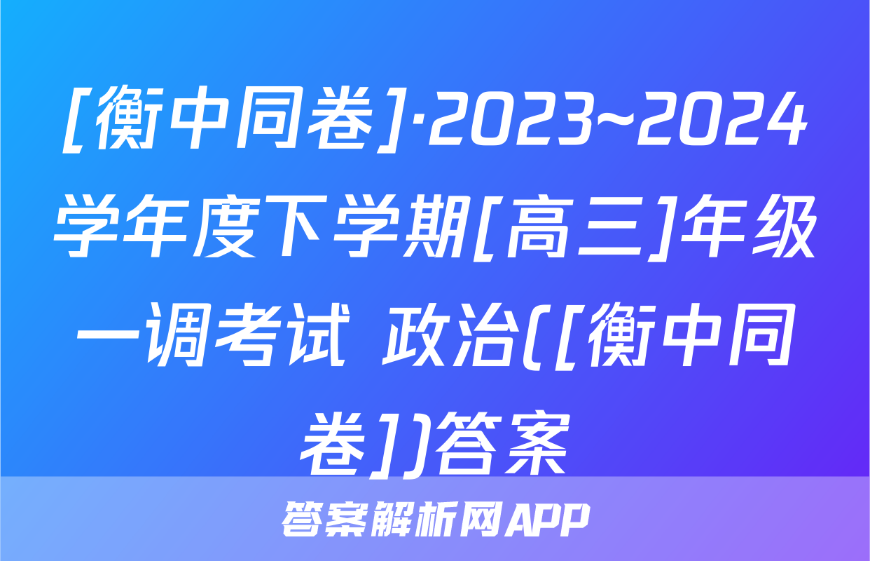 [衡中同卷]·2023~2024学年度下学期[高三]年级一调考试 政治([衡中同卷])答案