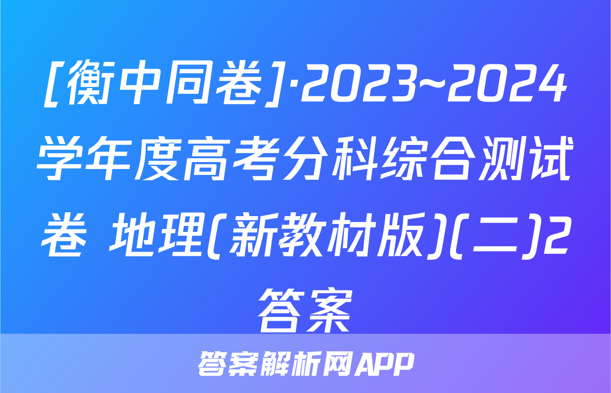 [衡中同卷]·2023~2024学年度高考分科综合测试卷 地理(新教材版)(二)2答案
