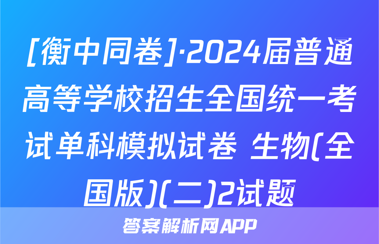 [衡中同卷]·2024届普通高等学校招生全国统一考试单科模拟试卷 生物(全国版)(二)2试题