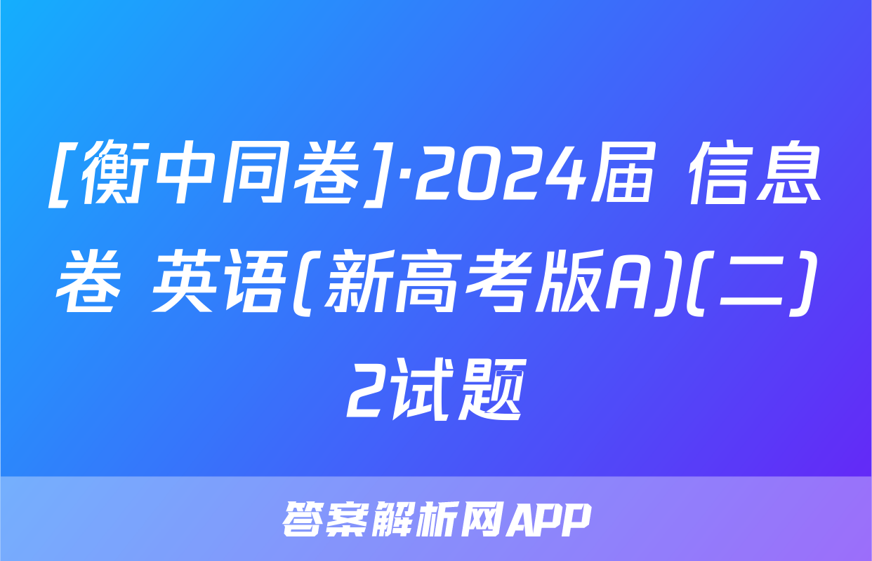 [衡中同卷]·2024届 信息卷 英语(新高考版A)(二)2试题