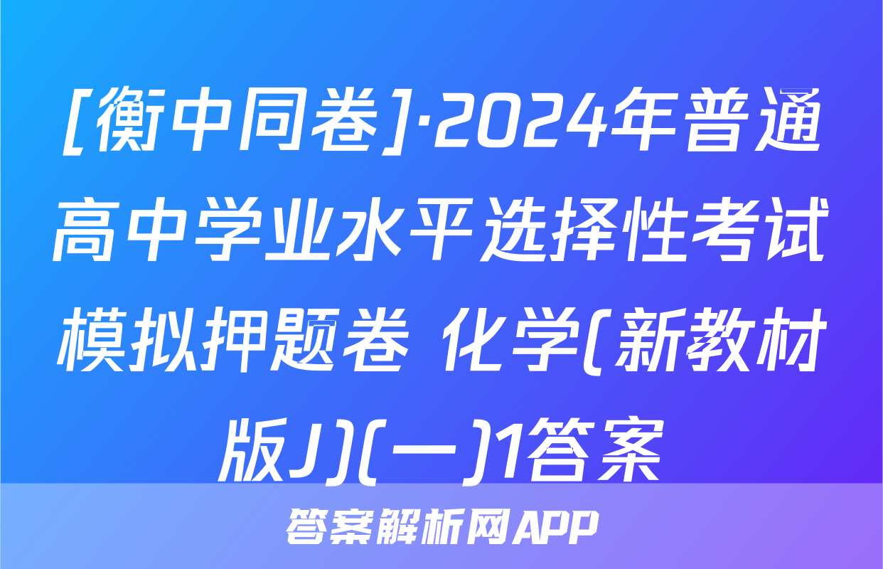 [衡中同卷]·2024年普通高中学业水平选择性考试模拟押题卷 化学(新教材版J)(一)1答案