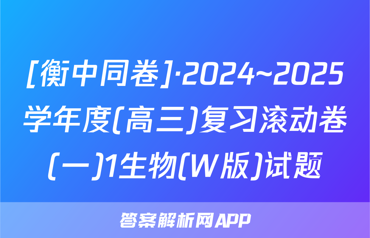 [衡中同卷]·2024~2025学年度(高三)复习滚动卷(一)1生物(W版)试题
