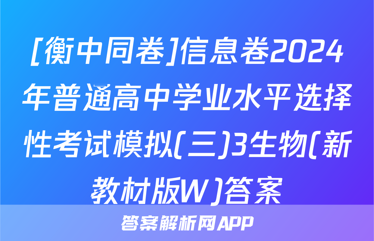 [衡中同卷]信息卷2024年普通高中学业水平选择性考试模拟(三)3生物(新教材版W)答案