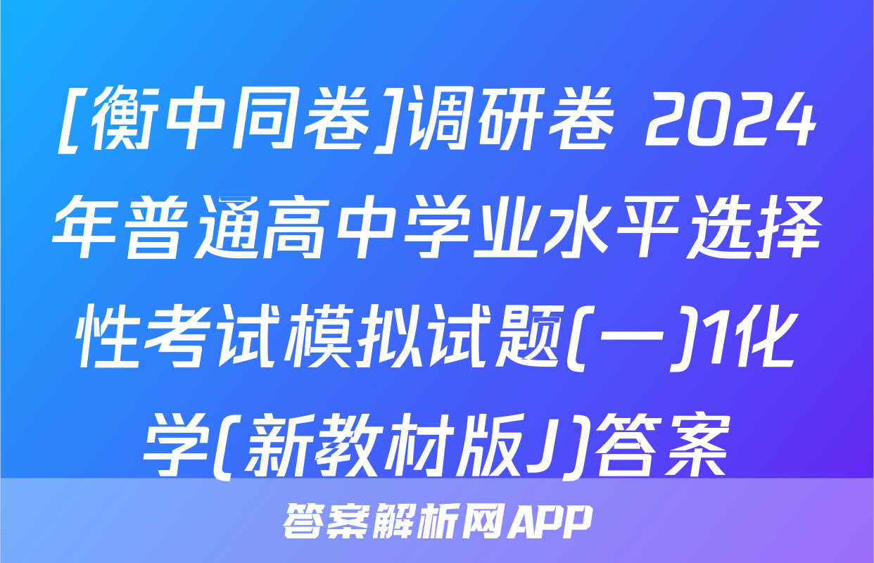[衡中同卷]调研卷 2024年普通高中学业水平选择性考试模拟试题(一)1化学(新教材版J)答案