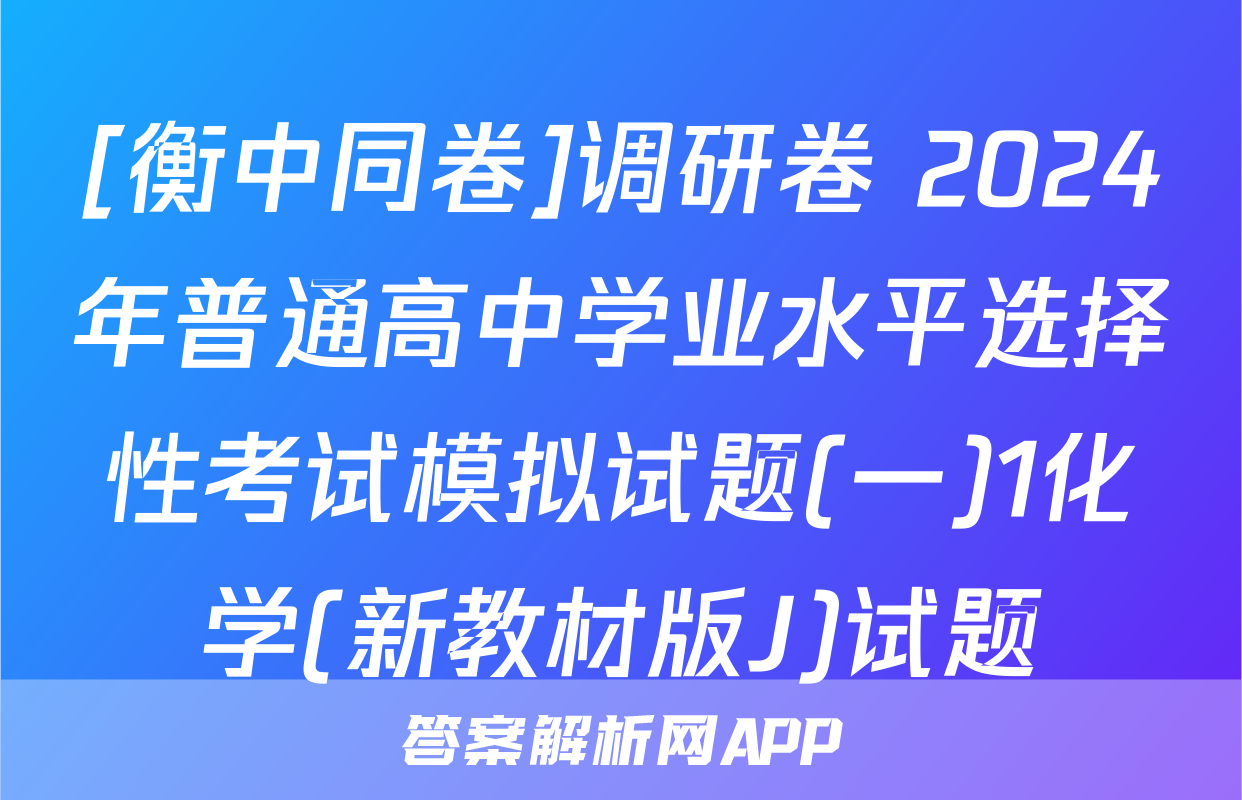 [衡中同卷]调研卷 2024年普通高中学业水平选择性考试模拟试题(一)1化学(新教材版J)试题