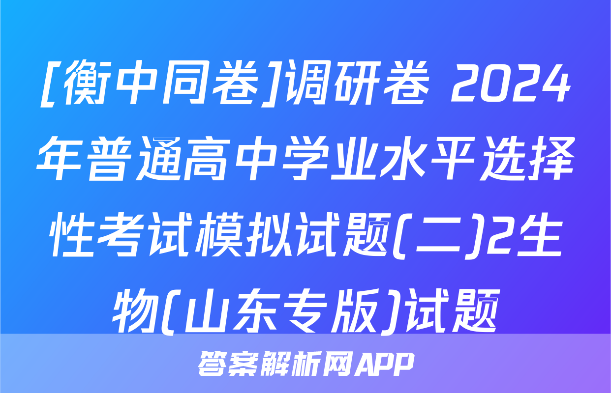 [衡中同卷]调研卷 2024年普通高中学业水平选择性考试模拟试题(二)2生物(山东专版)试题