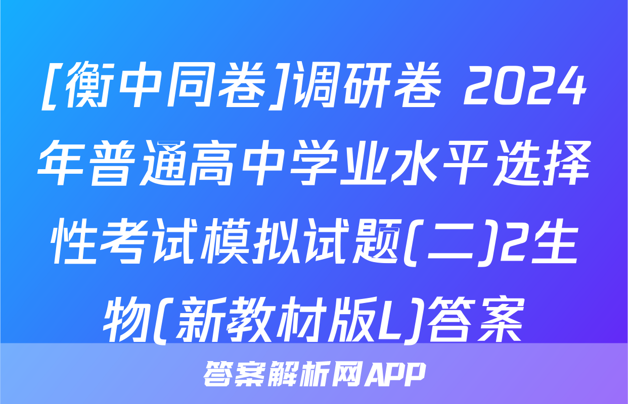 [衡中同卷]调研卷 2024年普通高中学业水平选择性考试模拟试题(二)2生物(新教材版L)答案