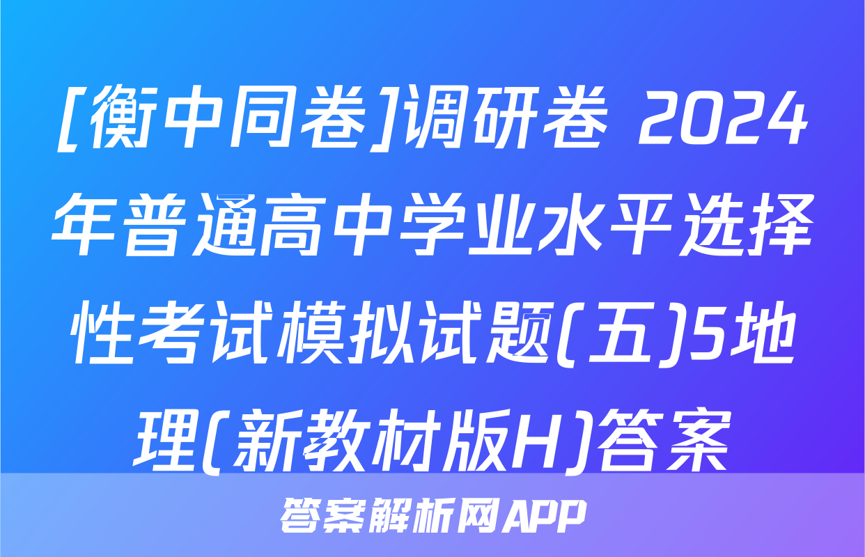 [衡中同卷]调研卷 2024年普通高中学业水平选择性考试模拟试题(五)5地理(新教材版H)答案