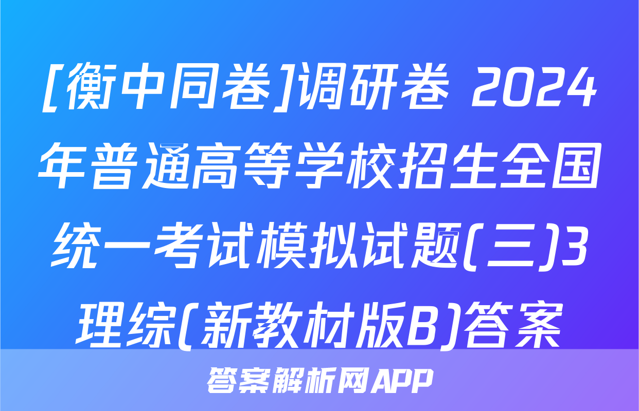 [衡中同卷]调研卷 2024年普通高等学校招生全国统一考试模拟试题(三)3理综(新教材版B)答案