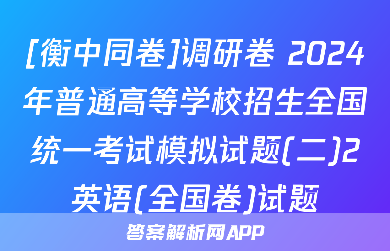 [衡中同卷]调研卷 2024年普通高等学校招生全国统一考试模拟试题(二)2英语(全国卷)试题