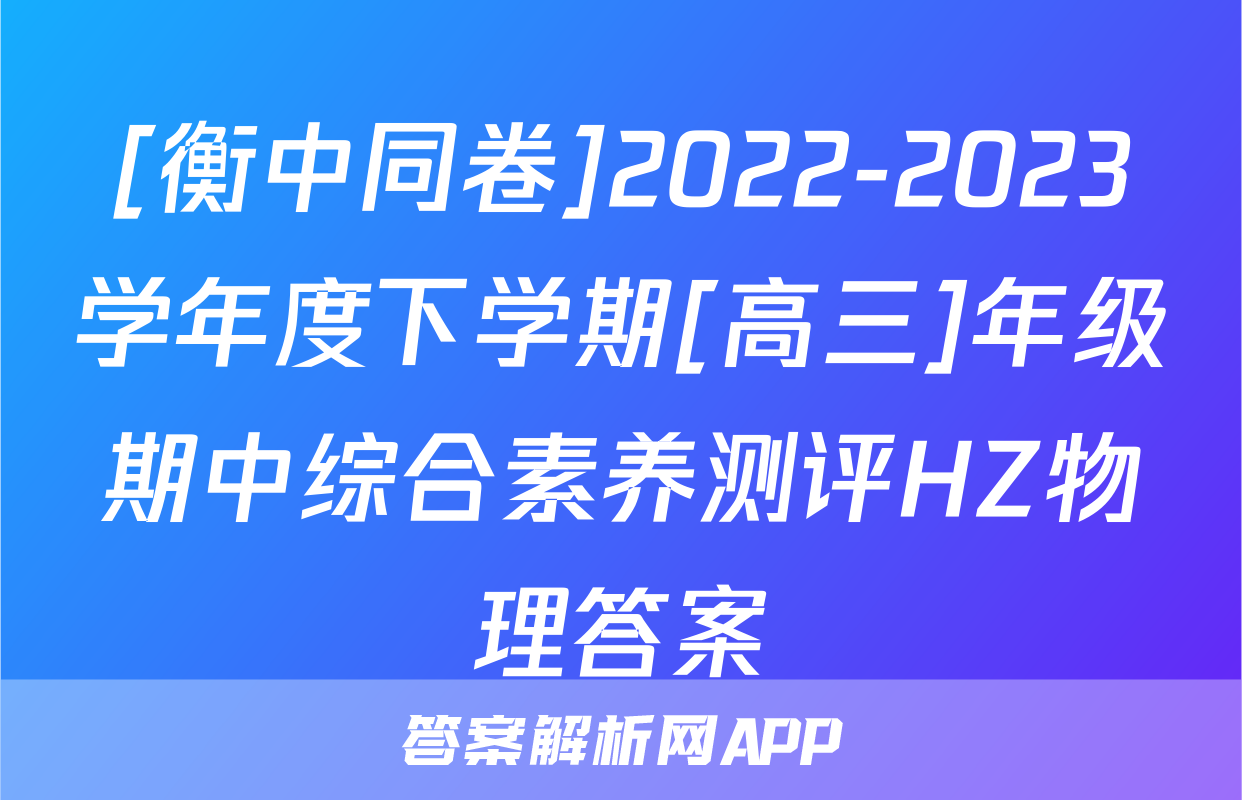 [衡中同卷]2022-2023学年度下学期[高三]年级期中综合素养测评HZ物理答案