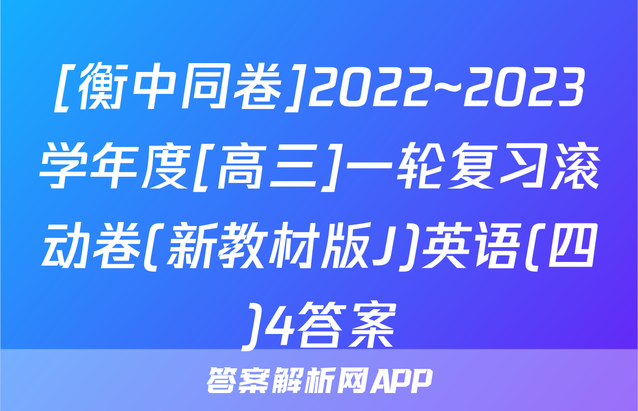 [衡中同卷]2022~2023学年度[高三]一轮复习滚动卷(新教材版J)英语(四)4答案