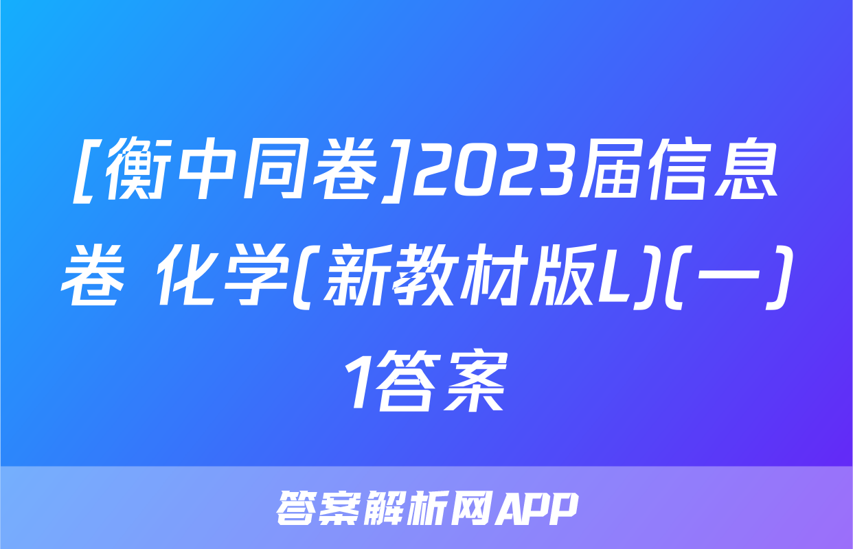 [衡中同卷]2023届信息卷 化学(新教材版L)(一)1答案