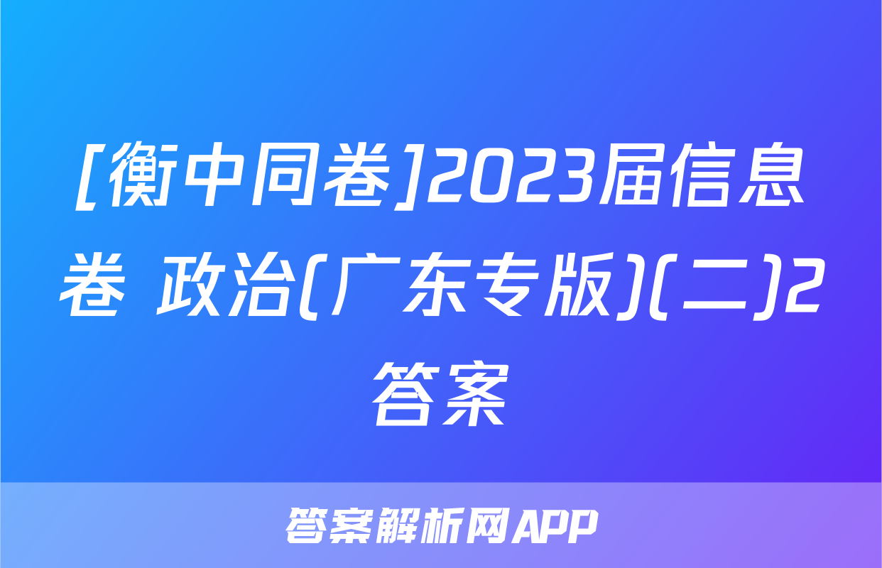 [衡中同卷]2023届信息卷 政治(广东专版)(二)2答案